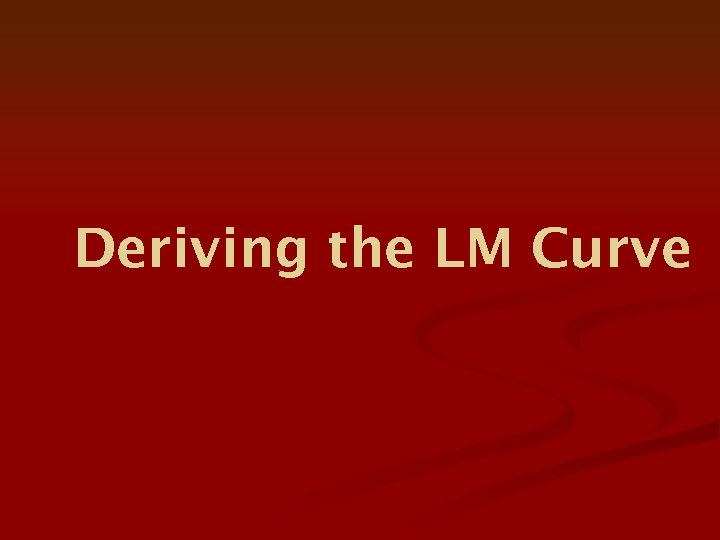 Deriving the LM Curve 