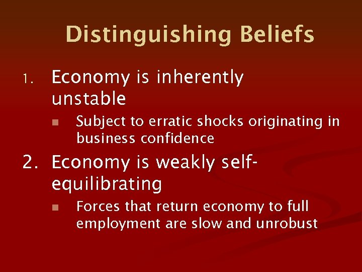 Distinguishing Beliefs 1. Economy is inherently unstable n Subject to erratic shocks originating in