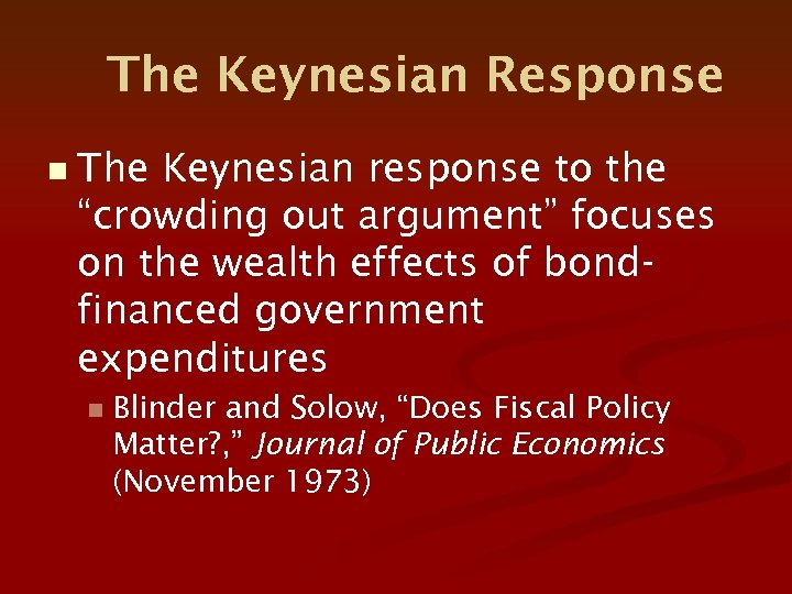 The Keynesian Response n The Keynesian response to the “crowding out argument” focuses on