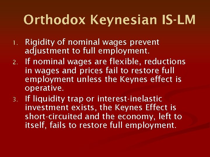 Orthodox Keynesian IS-LM 1. 2. 3. Rigidity of nominal wages prevent adjustment to full