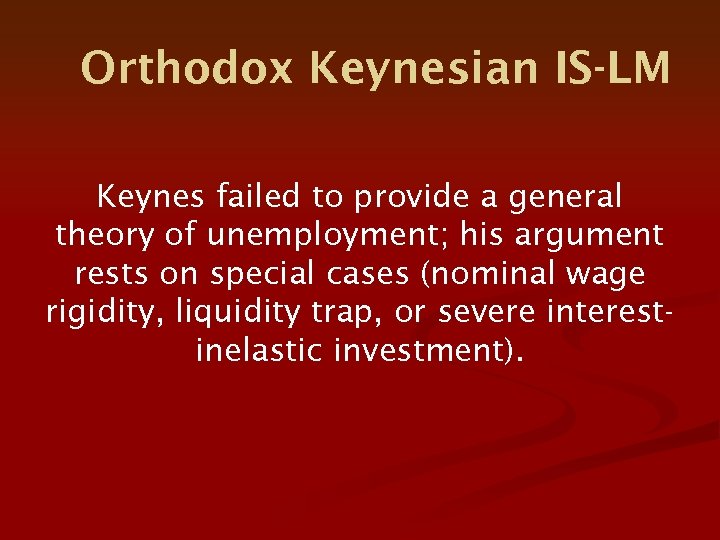 Orthodox Keynesian IS-LM Keynes failed to provide a general theory of unemployment; his argument