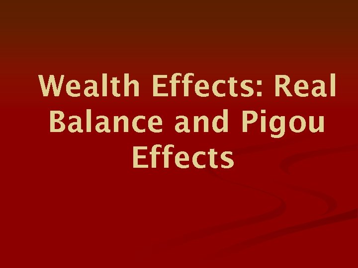 Wealth Effects: Real Balance and Pigou Effects 