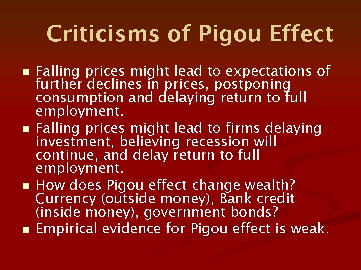 Criticisms of Pigou Effect n n Falling prices might lead to expectations of further