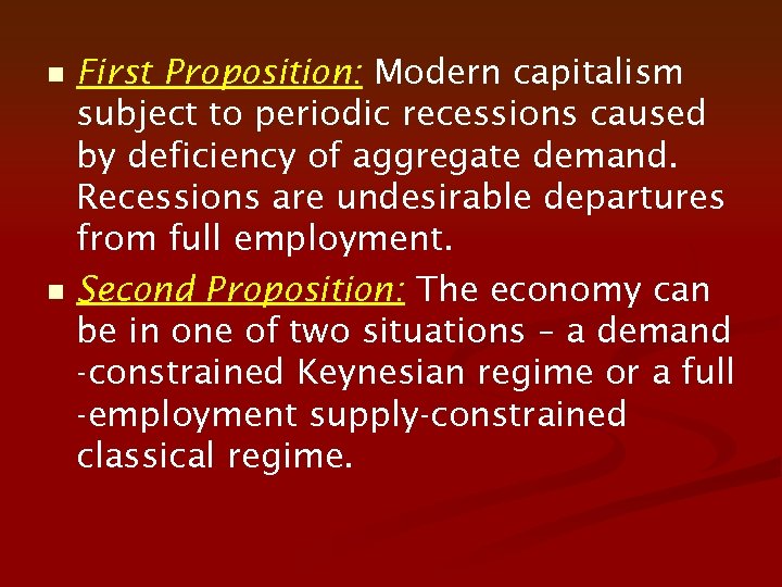 n n First Proposition: Modern capitalism subject to periodic recessions caused by deficiency of