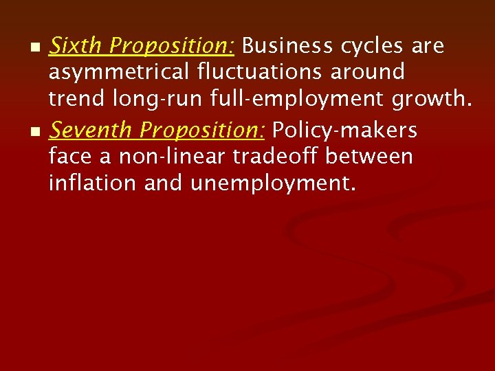 n n Sixth Proposition: Business cycles are asymmetrical fluctuations around trend long-run full-employment growth.