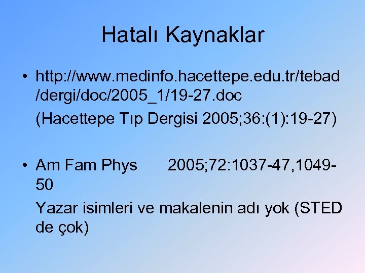 Hatalı Kaynaklar • http: //www. medinfo. hacettepe. edu. tr/tebad /dergi/doc/2005_1/19 -27. doc (Hacettepe Tıp
