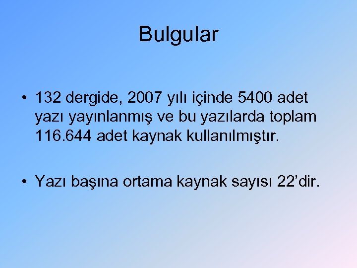 Bulgular • 132 dergide, 2007 yılı içinde 5400 adet yazı yayınlanmış ve bu yazılarda