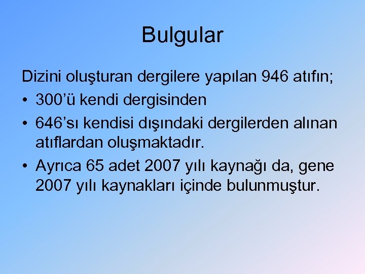 Bulgular Dizini oluşturan dergilere yapılan 946 atıfın; • 300’ü kendi dergisinden • 646’sı kendisi