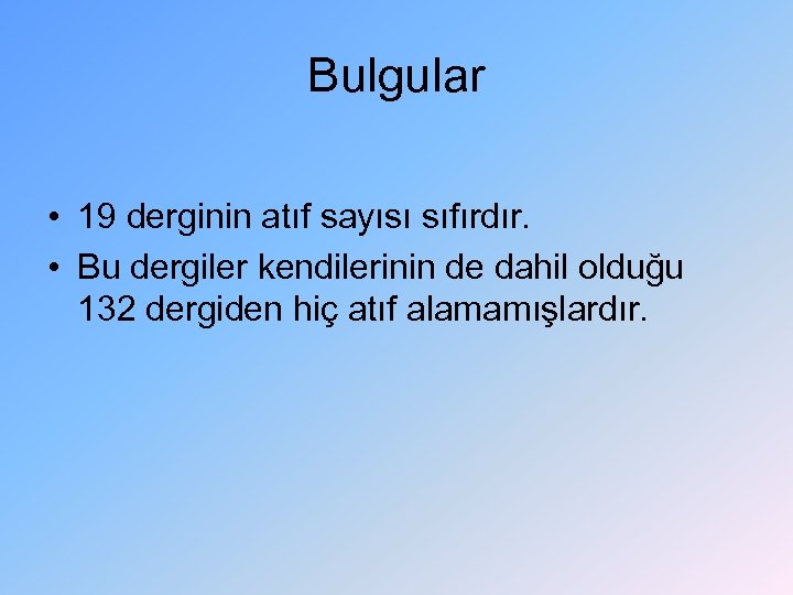 Bulgular • 19 derginin atıf sayısı sıfırdır. • Bu dergiler kendilerinin de dahil olduğu