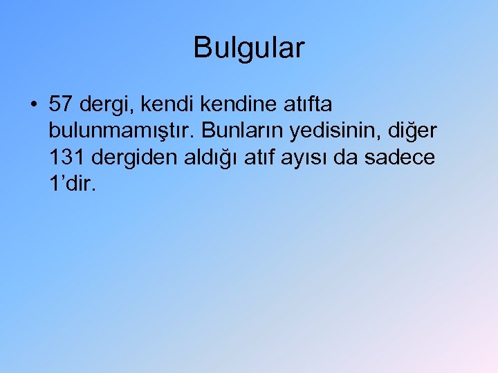 Bulgular • 57 dergi, kendine atıfta bulunmamıştır. Bunların yedisinin, diğer 131 dergiden aldığı atıf