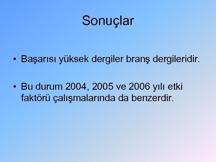 Sonuçlar • Başarısı yüksek dergiler branş dergileridir. • Bu durum 2004, 2005 ve 2006