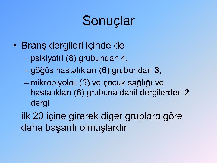 Sonuçlar • Branş dergileri içinde de – psikiyatri (8) grubundan 4, – göğüs hastalıkları