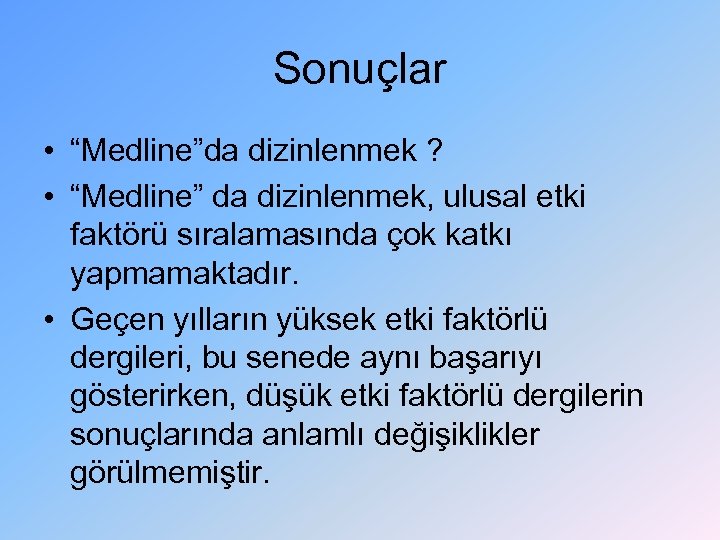 Sonuçlar • “Medline”da dizinlenmek ? • “Medline” da dizinlenmek, ulusal etki faktörü sıralamasında çok