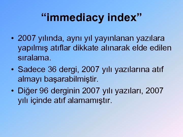 “immediacy index” • 2007 yılında, aynı yıl yayınlanan yazılara yapılmış atıflar dikkate alınarak elde