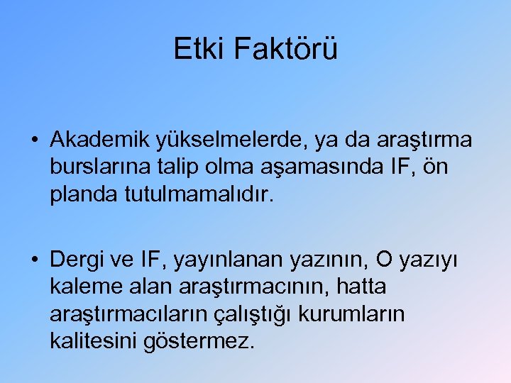 Etki Faktörü • Akademik yükselmelerde, ya da araştırma burslarına talip olma aşamasında IF, ön