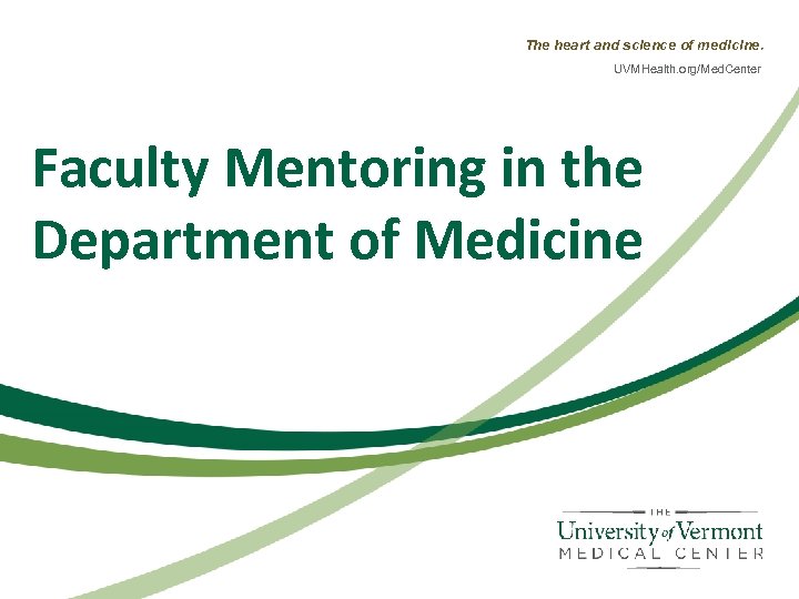 The heart and science of medicine. UVMHealth. org/Med. Center Faculty Mentoring in the Department