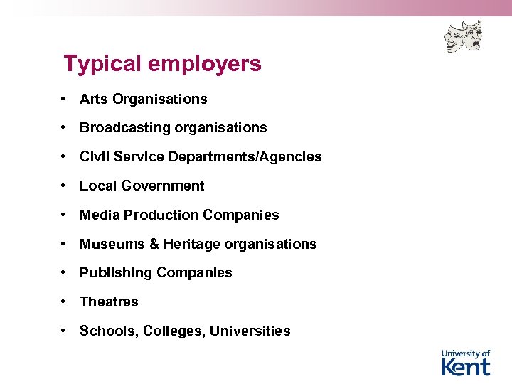 Typical employers • Arts Organisations • Broadcasting organisations • Civil Service Departments/Agencies • Local