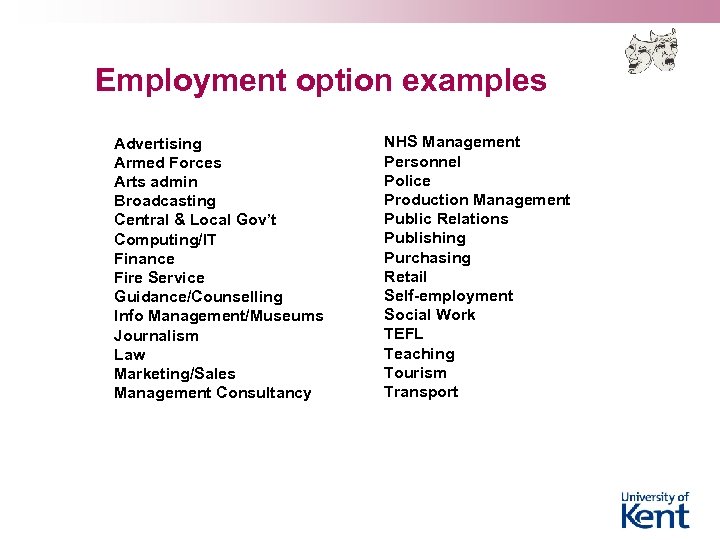 Employment option examples Advertising Armed Forces Arts admin Broadcasting Central & Local Gov’t Computing/IT