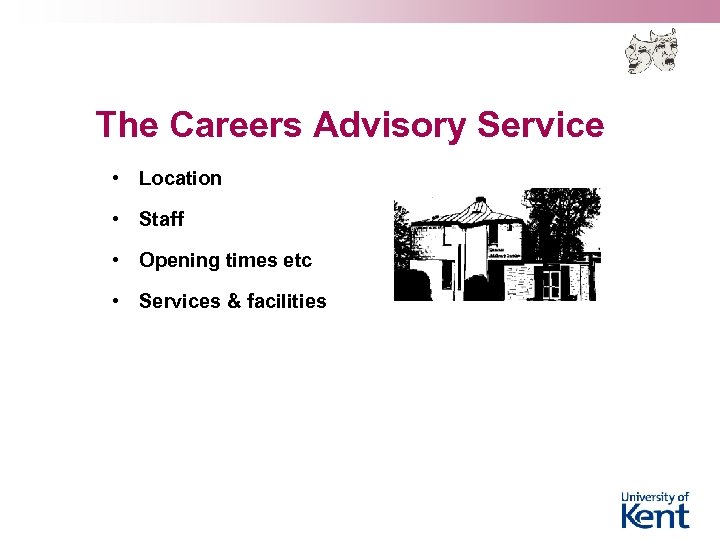 The Careers Advisory Service • Location • Staff • Opening times etc • Services