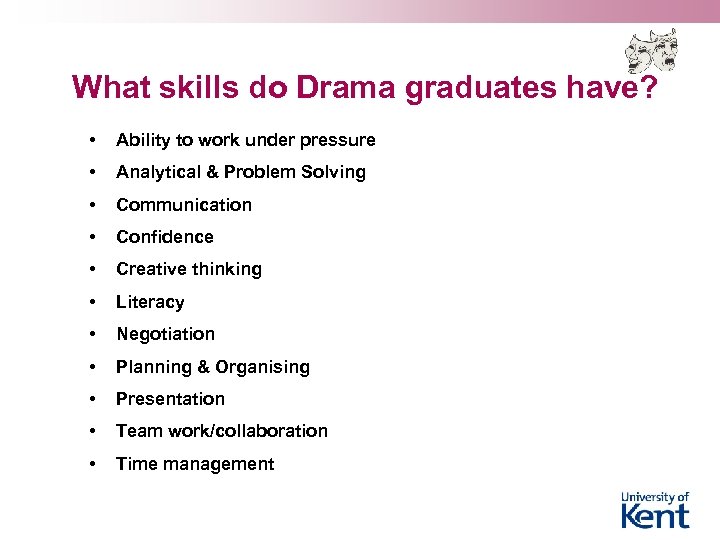What skills do Drama graduates have? • Ability to work under pressure • Analytical