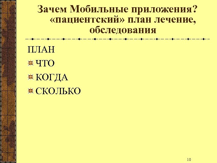 Зачем Мобильные приложения? «пациентский» план лечение, обследования ПЛАН ЧТО КОГДА СКОЛЬКО 10 