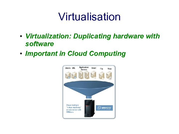 Virtualisation • Virtualization: Duplicating hardware with software • Important in Cloud Computing 