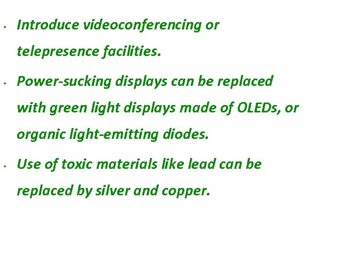  • Introduce videoconferencing or telepresence facilities. • Power-sucking displays can be replaced with