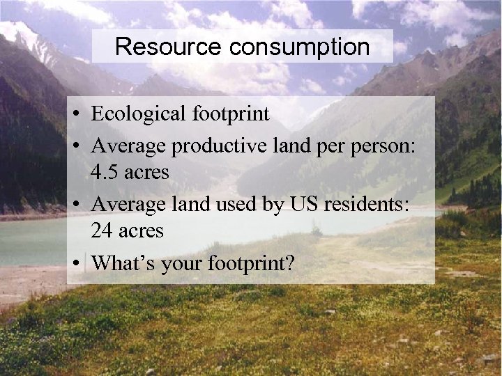 Resource consumption • Ecological footprint • Average productive land person: 4. 5 acres •