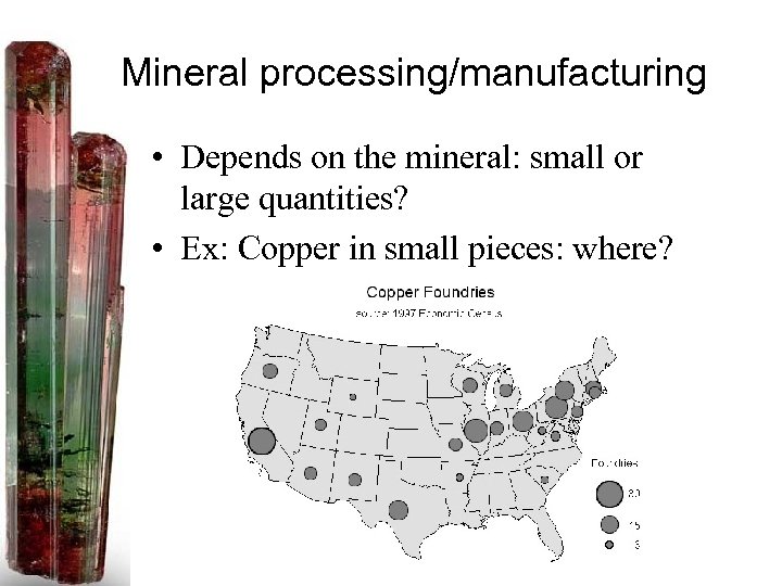 Mineral processing/manufacturing • Depends on the mineral: small or large quantities? • Ex: Copper