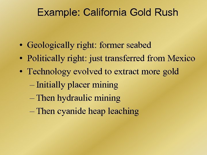 Example: California Gold Rush • Geologically right: former seabed • Politically right: just transferred