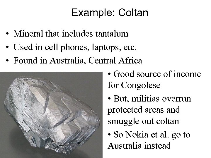 Example: Coltan • Mineral that includes tantalum • Used in cell phones, laptops, etc.