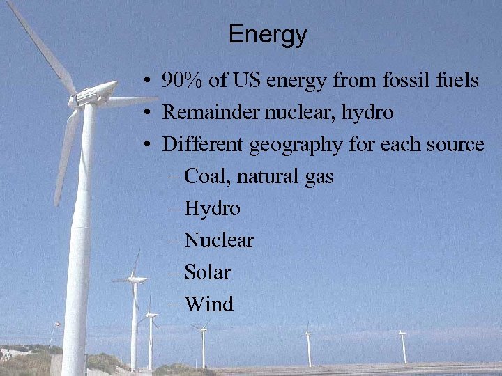 Energy • 90% of US energy from fossil fuels • Remainder nuclear, hydro •