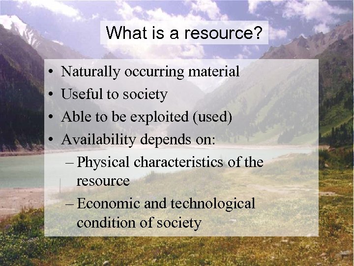 What is a resource? • • Naturally occurring material Useful to society Able to