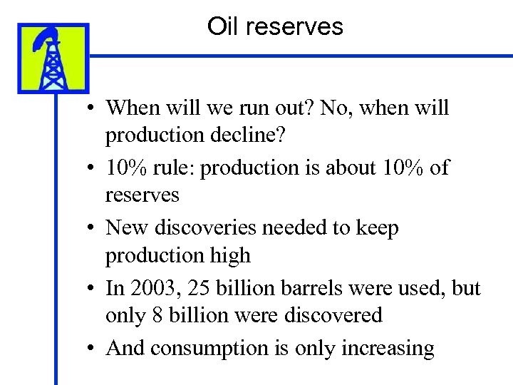 Oil reserves • When will we run out? No, when will production decline? •