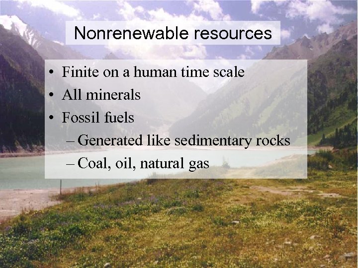 Nonrenewable resources • Finite on a human time scale • All minerals • Fossil