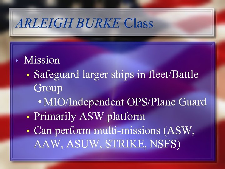 ARLEIGH BURKE Class • Mission • Safeguard larger ships in fleet/Battle Group • MIO/Independent