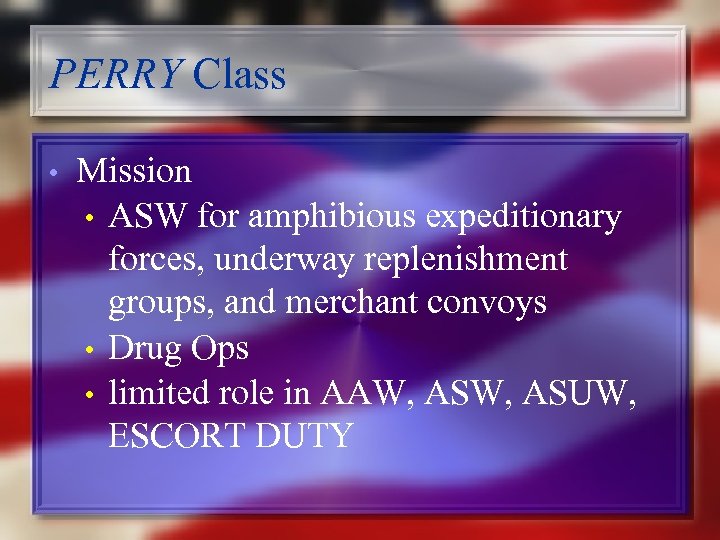 PERRY Class • Mission • ASW for amphibious expeditionary forces, underway replenishment groups, and