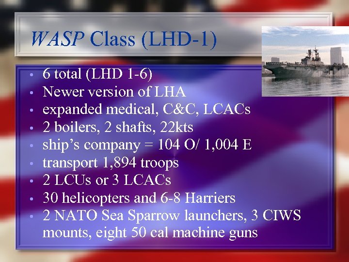 WASP Class (LHD-1) • • • 6 total (LHD 1 -6) Newer version of