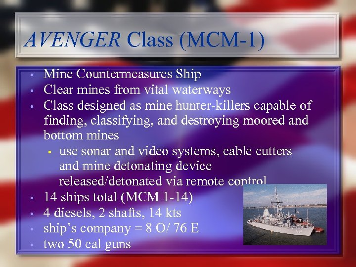 AVENGER Class (MCM-1) • • Mine Countermeasures Ship Clear mines from vital waterways Class