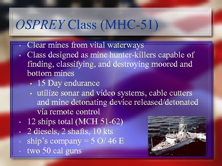 OSPREY Class (MHC-51) • • • Clear mines from vital waterways Class designed as