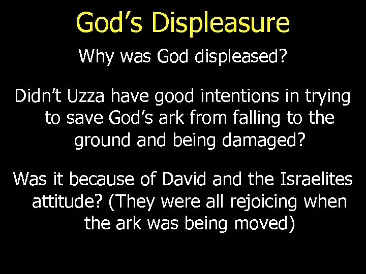 God’s Displeasure Why was God displeased? Didn’t Uzza have good intentions in trying to