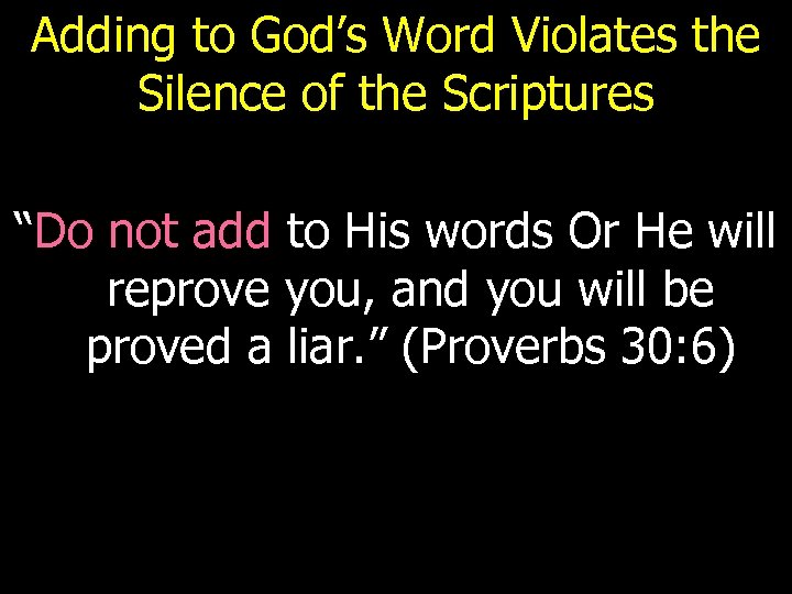 Adding to God’s Word Violates the Silence of the Scriptures “Do not add to