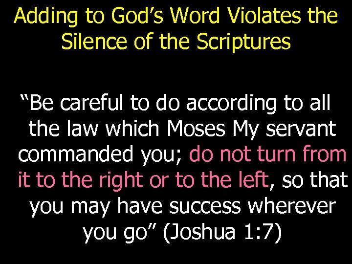 Adding to God’s Word Violates the Silence of the Scriptures “Be careful to do