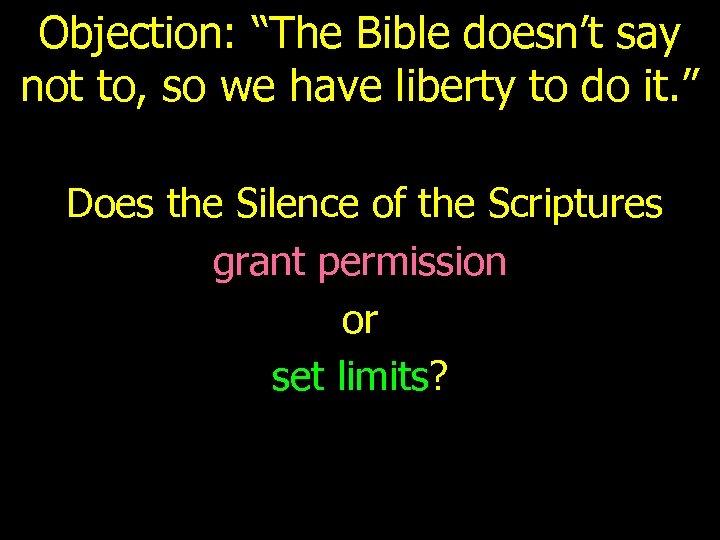 Objection: “The Bible doesn’t say not to, so we have liberty to do it.