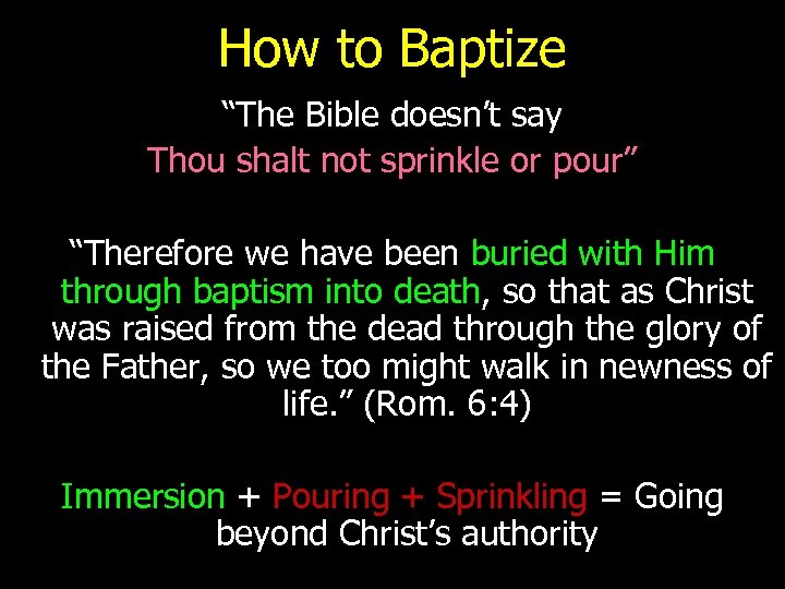 How to Baptize “The Bible doesn’t say Thou shalt not sprinkle or pour” “Therefore