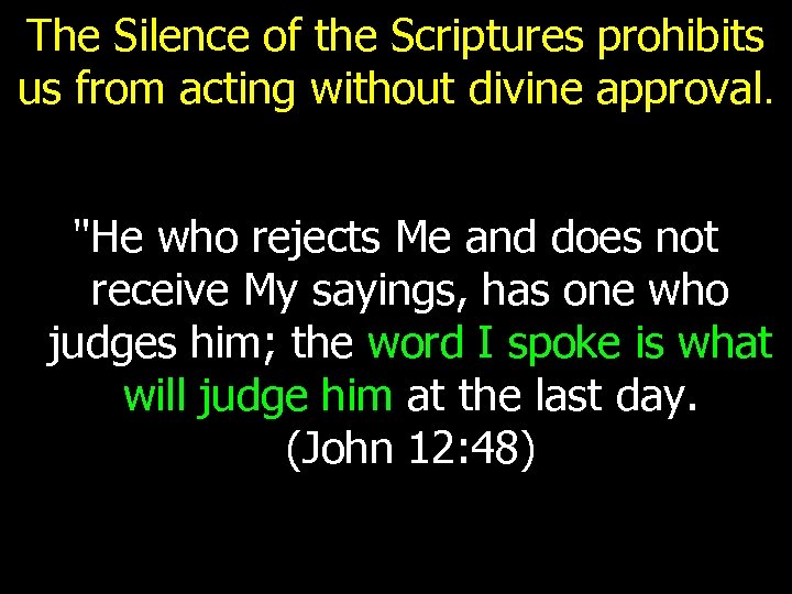 The Silence of the Scriptures prohibits us from acting without divine approval. "He who