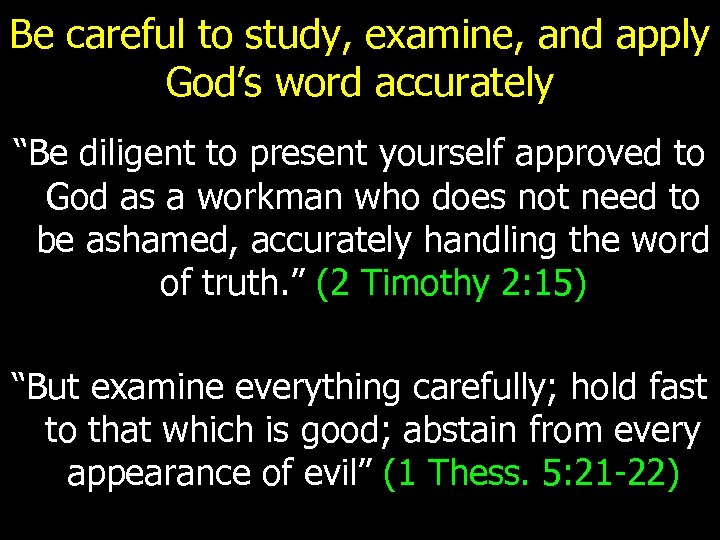 Be careful to study, examine, and apply God’s word accurately “Be diligent to present