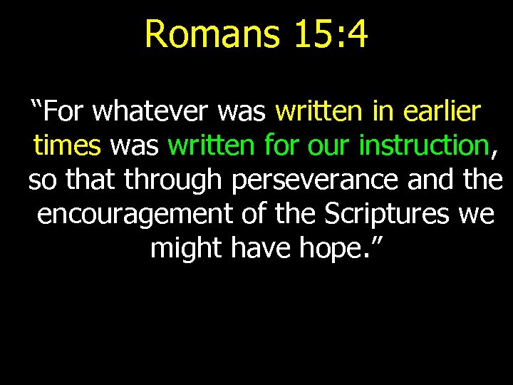 Romans 15: 4 “For whatever was written in earlier times was written for our