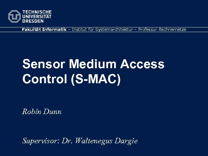 Fakultät Informatik – Institut für Systemarchitektur – Professur Rechnernetze Sensor Medium Access Control (S-MAC)