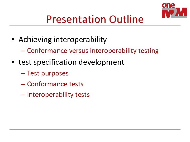 Presentation Outline • Achieving interoperability – Conformance versus interoperability testing • test specification development